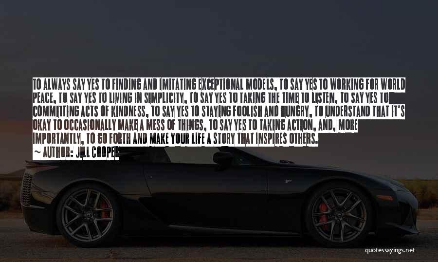 Jill Cooper Quotes: To Always Say Yes To Finding And Imitating Exceptional Models, To Say Yes To Working For World Peace, To Say