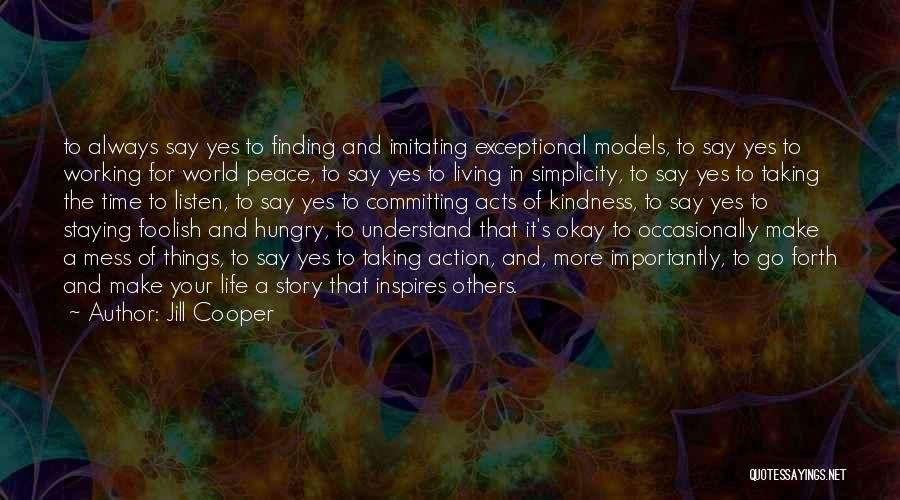 Jill Cooper Quotes: To Always Say Yes To Finding And Imitating Exceptional Models, To Say Yes To Working For World Peace, To Say