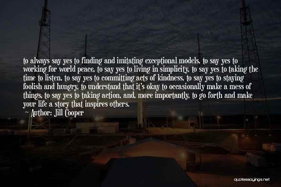 Jill Cooper Quotes: To Always Say Yes To Finding And Imitating Exceptional Models, To Say Yes To Working For World Peace, To Say