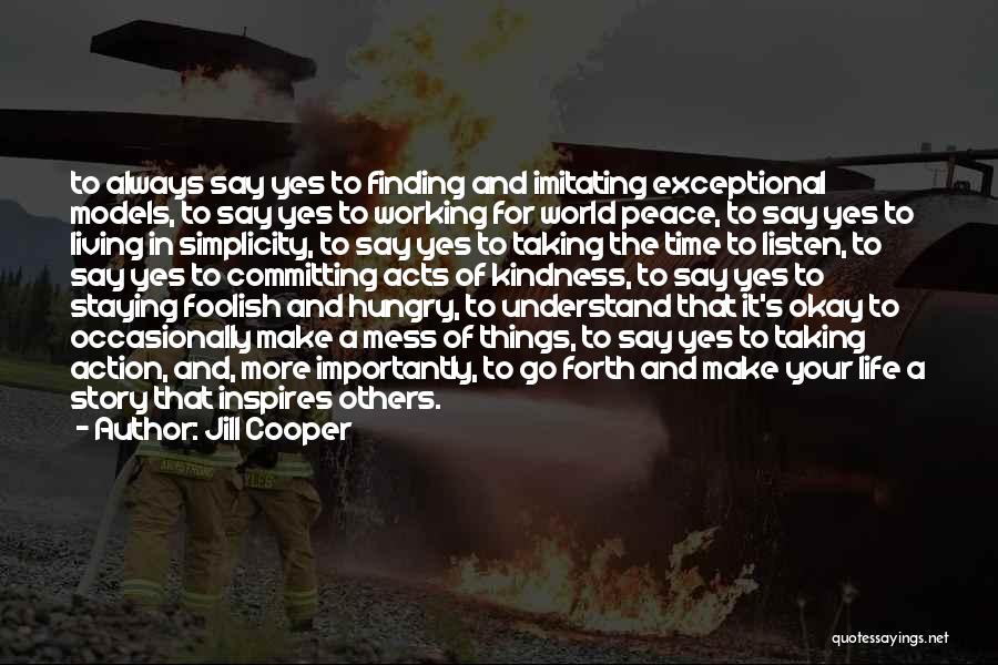 Jill Cooper Quotes: To Always Say Yes To Finding And Imitating Exceptional Models, To Say Yes To Working For World Peace, To Say