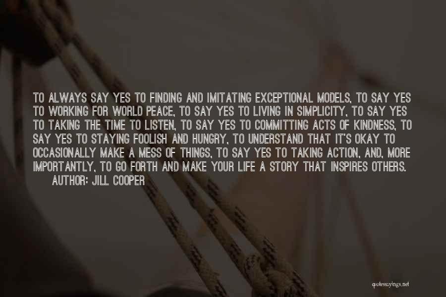 Jill Cooper Quotes: To Always Say Yes To Finding And Imitating Exceptional Models, To Say Yes To Working For World Peace, To Say