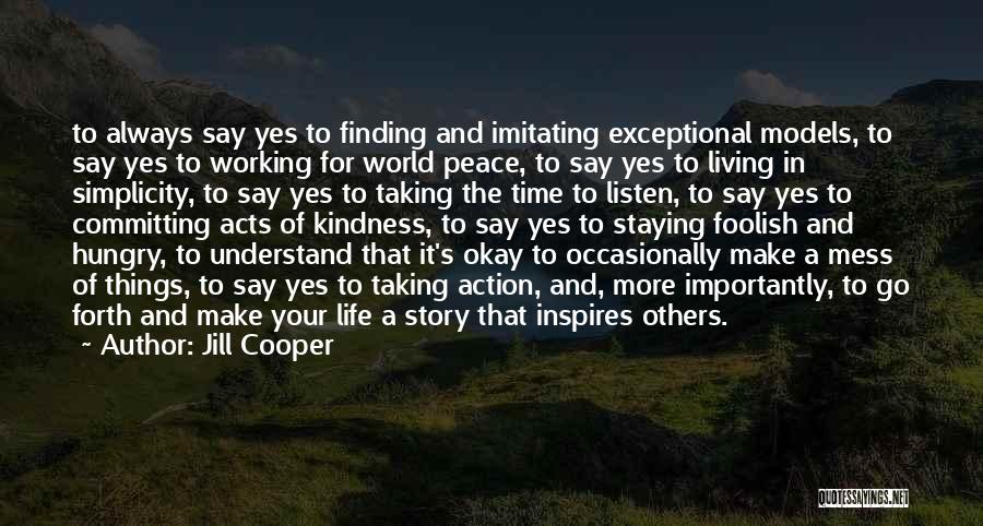 Jill Cooper Quotes: To Always Say Yes To Finding And Imitating Exceptional Models, To Say Yes To Working For World Peace, To Say