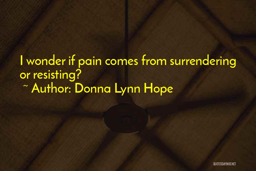 Donna Lynn Hope Quotes: I Wonder If Pain Comes From Surrendering Or Resisting?