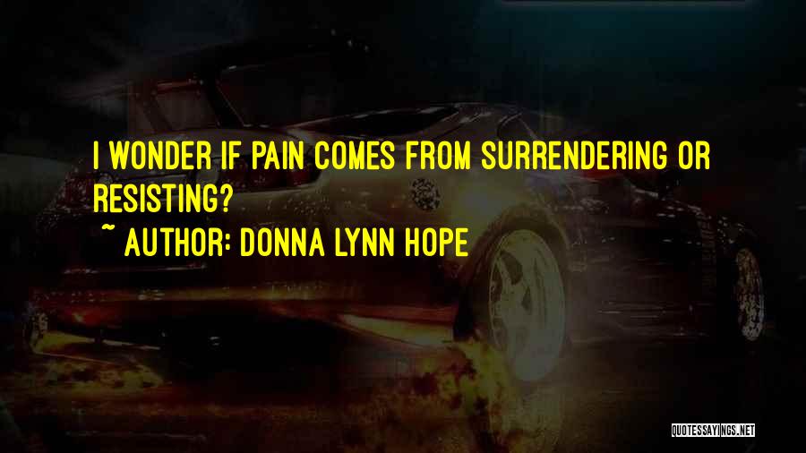 Donna Lynn Hope Quotes: I Wonder If Pain Comes From Surrendering Or Resisting?