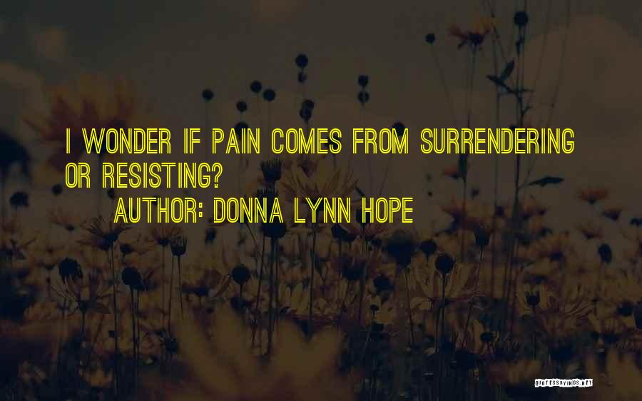 Donna Lynn Hope Quotes: I Wonder If Pain Comes From Surrendering Or Resisting?