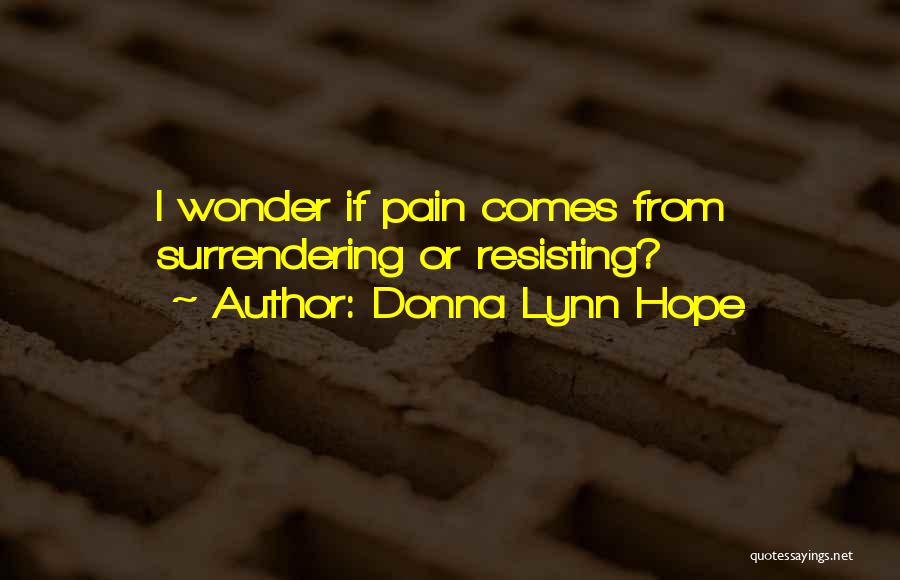 Donna Lynn Hope Quotes: I Wonder If Pain Comes From Surrendering Or Resisting?