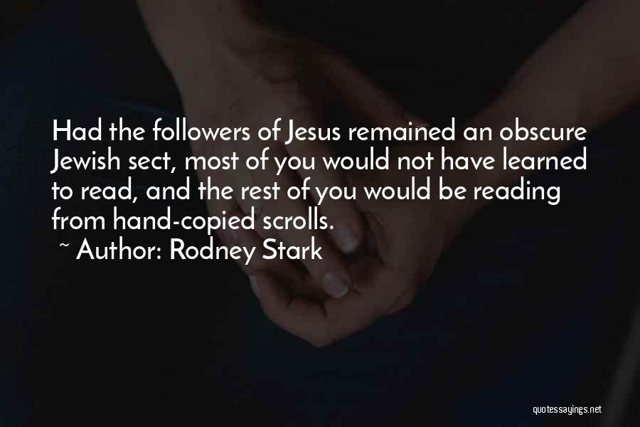 Rodney Stark Quotes: Had The Followers Of Jesus Remained An Obscure Jewish Sect, Most Of You Would Not Have Learned To Read, And