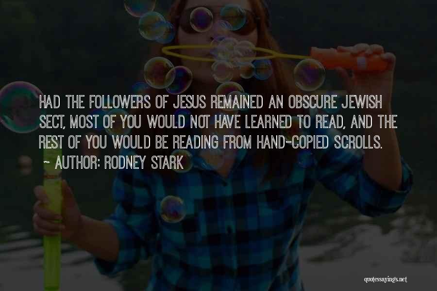 Rodney Stark Quotes: Had The Followers Of Jesus Remained An Obscure Jewish Sect, Most Of You Would Not Have Learned To Read, And