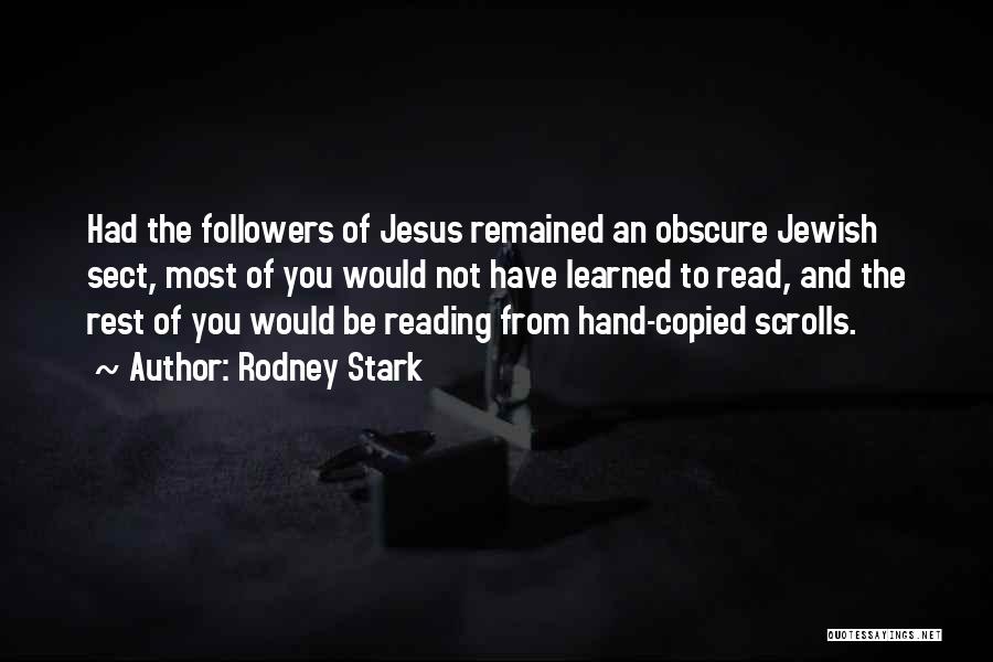 Rodney Stark Quotes: Had The Followers Of Jesus Remained An Obscure Jewish Sect, Most Of You Would Not Have Learned To Read, And