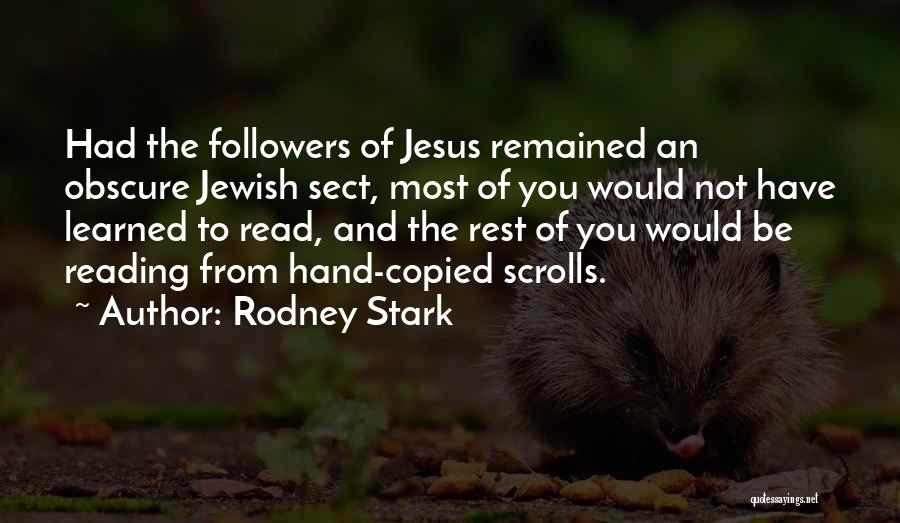 Rodney Stark Quotes: Had The Followers Of Jesus Remained An Obscure Jewish Sect, Most Of You Would Not Have Learned To Read, And