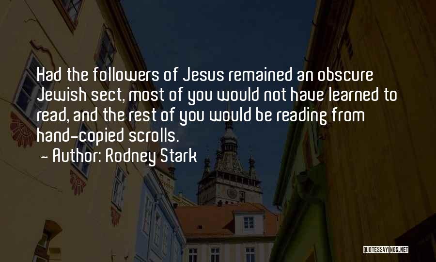 Rodney Stark Quotes: Had The Followers Of Jesus Remained An Obscure Jewish Sect, Most Of You Would Not Have Learned To Read, And