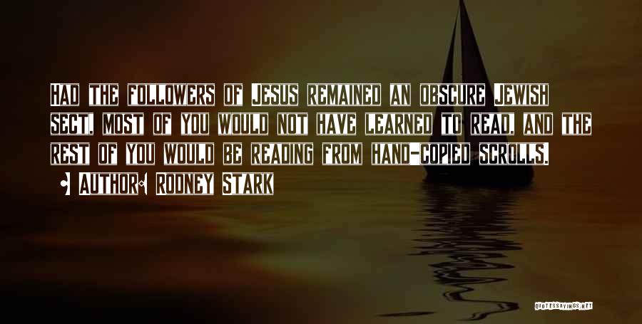 Rodney Stark Quotes: Had The Followers Of Jesus Remained An Obscure Jewish Sect, Most Of You Would Not Have Learned To Read, And