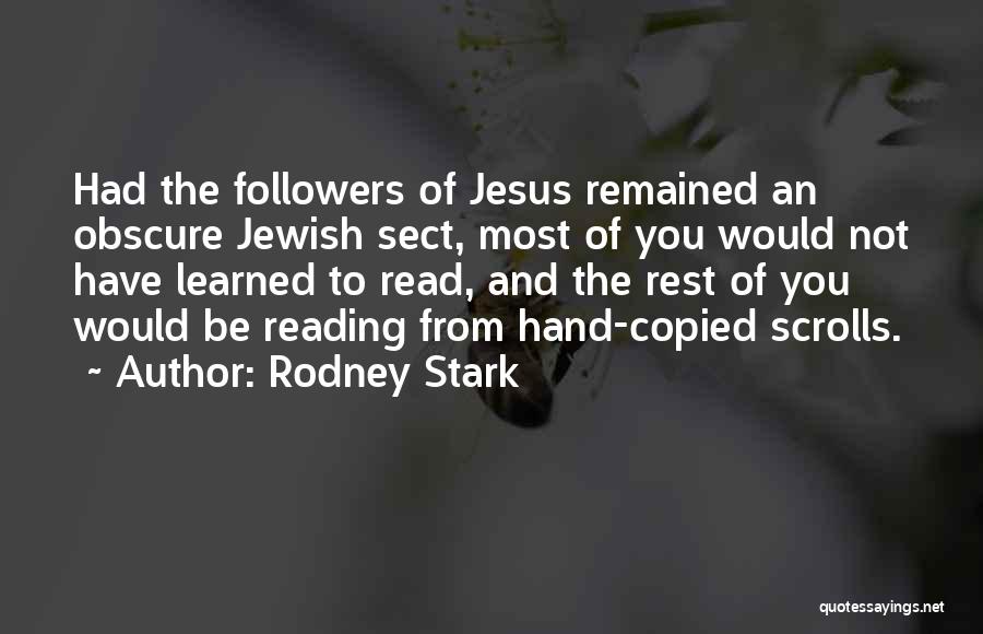 Rodney Stark Quotes: Had The Followers Of Jesus Remained An Obscure Jewish Sect, Most Of You Would Not Have Learned To Read, And