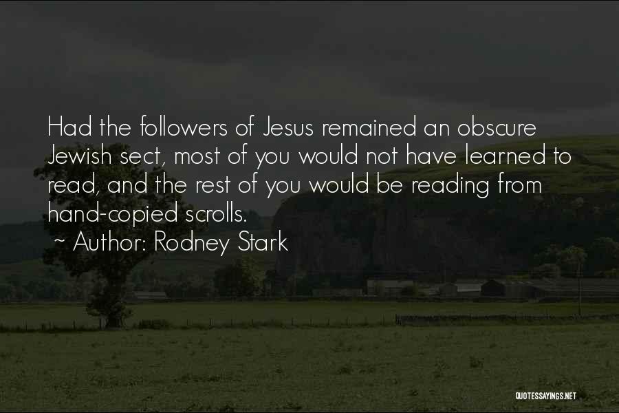 Rodney Stark Quotes: Had The Followers Of Jesus Remained An Obscure Jewish Sect, Most Of You Would Not Have Learned To Read, And