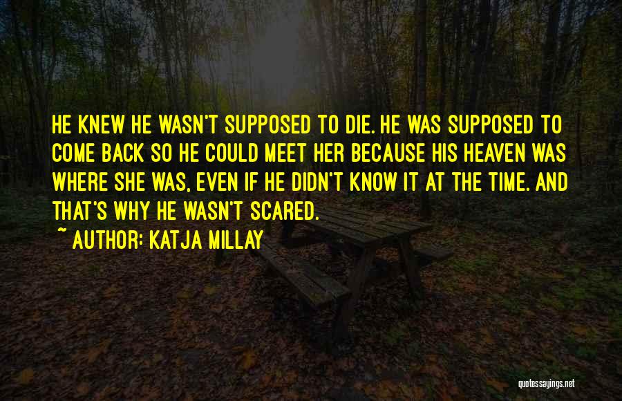 Katja Millay Quotes: He Knew He Wasn't Supposed To Die. He Was Supposed To Come Back So He Could Meet Her Because His