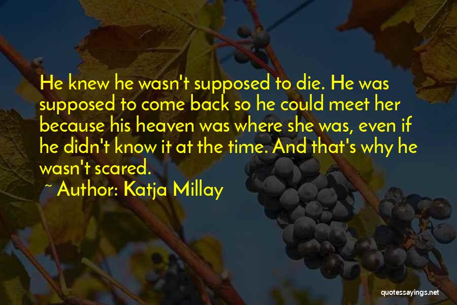 Katja Millay Quotes: He Knew He Wasn't Supposed To Die. He Was Supposed To Come Back So He Could Meet Her Because His
