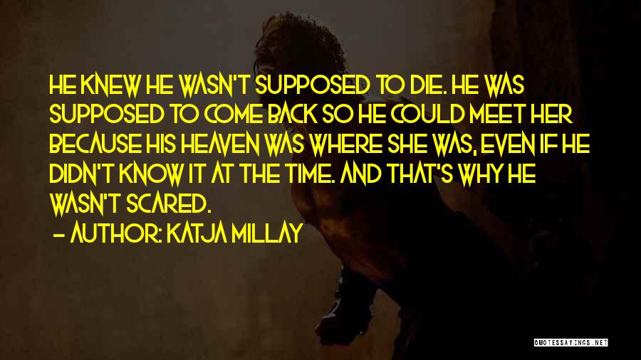 Katja Millay Quotes: He Knew He Wasn't Supposed To Die. He Was Supposed To Come Back So He Could Meet Her Because His