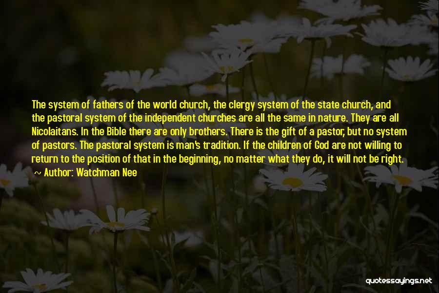 Watchman Nee Quotes: The System Of Fathers Of The World Church, The Clergy System Of The State Church, And The Pastoral System Of