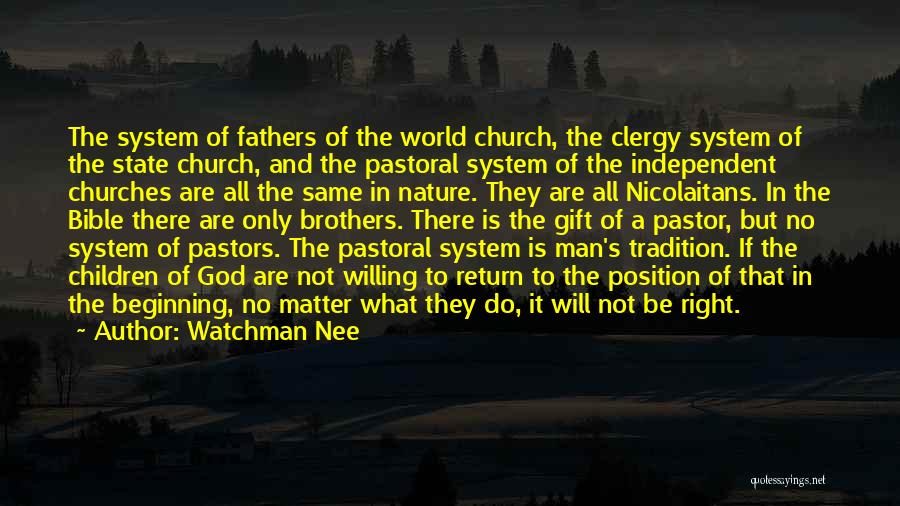 Watchman Nee Quotes: The System Of Fathers Of The World Church, The Clergy System Of The State Church, And The Pastoral System Of