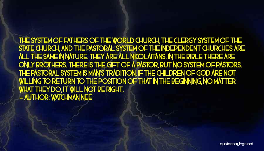 Watchman Nee Quotes: The System Of Fathers Of The World Church, The Clergy System Of The State Church, And The Pastoral System Of