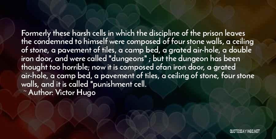 Victor Hugo Quotes: Formerly These Harsh Cells In Which The Discipline Of The Prison Leaves The Condemned To Himself Were Composed Of Four