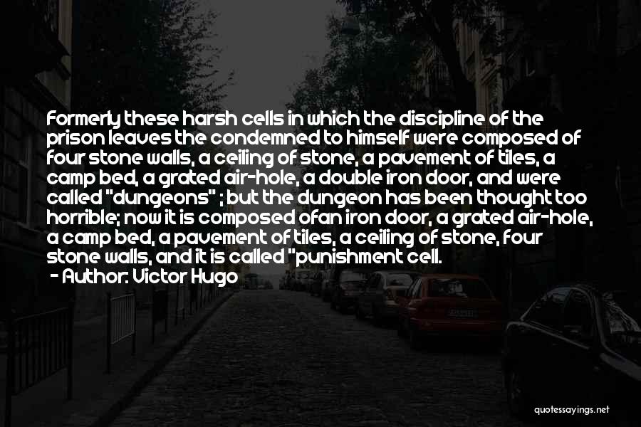 Victor Hugo Quotes: Formerly These Harsh Cells In Which The Discipline Of The Prison Leaves The Condemned To Himself Were Composed Of Four