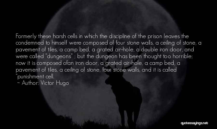 Victor Hugo Quotes: Formerly These Harsh Cells In Which The Discipline Of The Prison Leaves The Condemned To Himself Were Composed Of Four