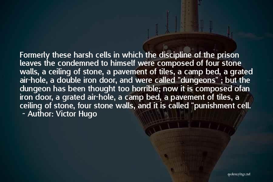 Victor Hugo Quotes: Formerly These Harsh Cells In Which The Discipline Of The Prison Leaves The Condemned To Himself Were Composed Of Four