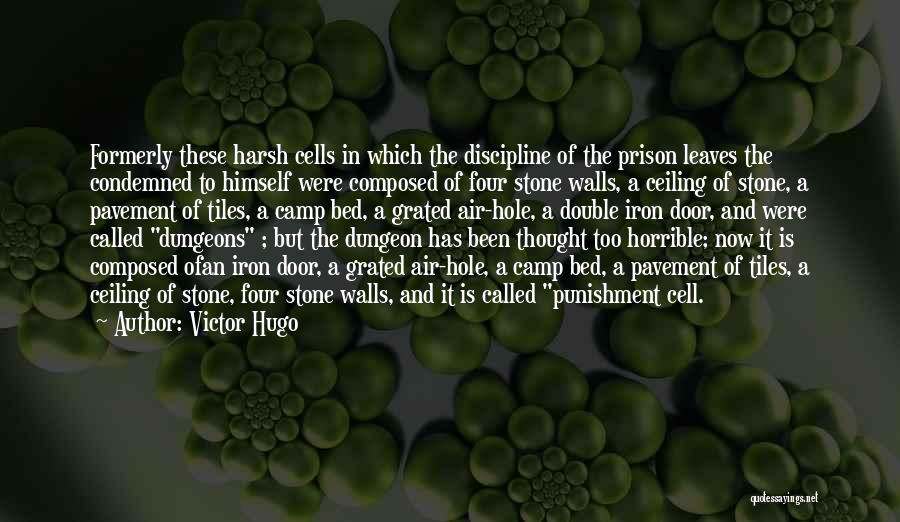 Victor Hugo Quotes: Formerly These Harsh Cells In Which The Discipline Of The Prison Leaves The Condemned To Himself Were Composed Of Four
