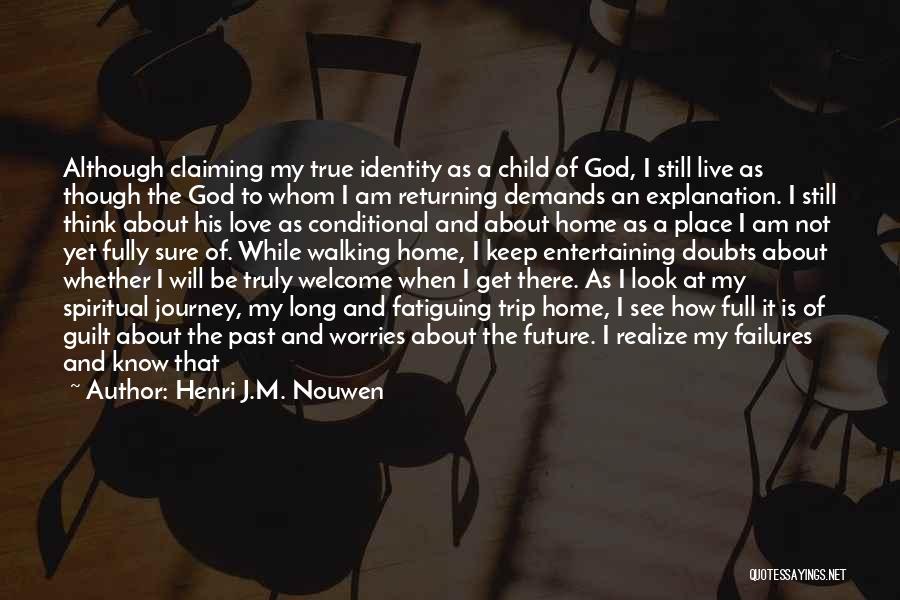 Henri J.M. Nouwen Quotes: Although Claiming My True Identity As A Child Of God, I Still Live As Though The God To Whom I