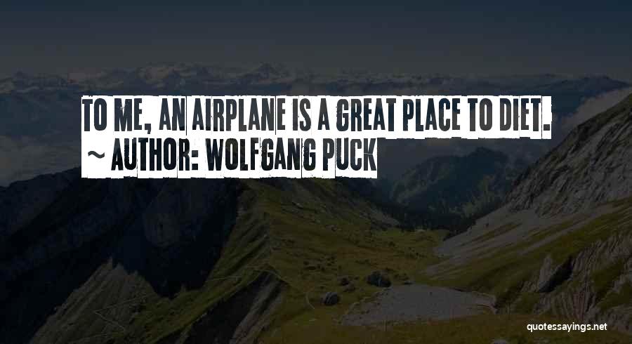 Wolfgang Puck Quotes: To Me, An Airplane Is A Great Place To Diet.