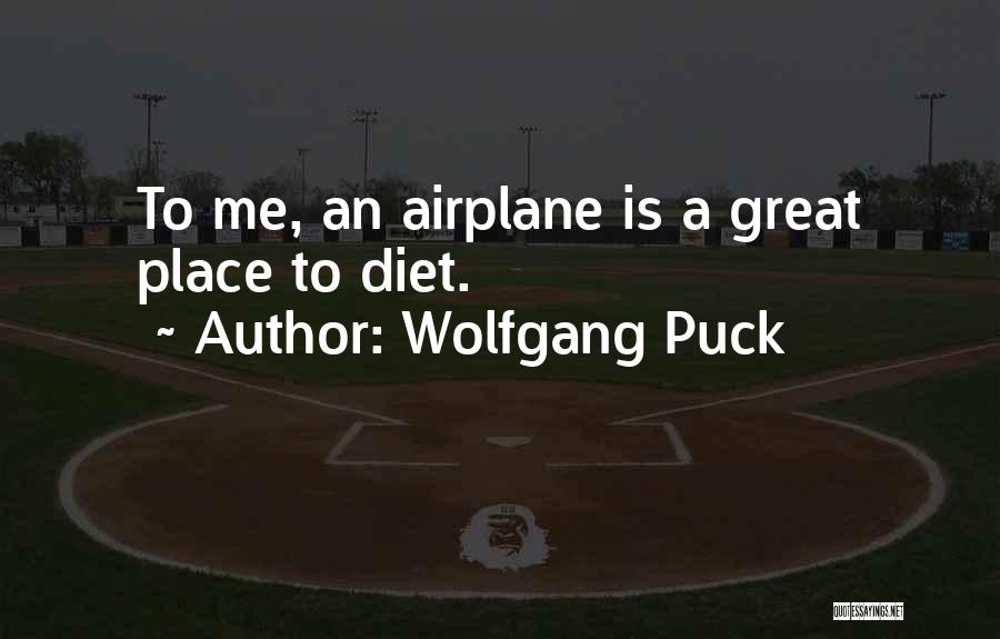 Wolfgang Puck Quotes: To Me, An Airplane Is A Great Place To Diet.