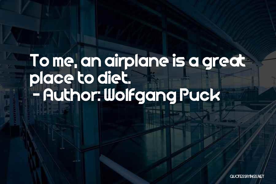 Wolfgang Puck Quotes: To Me, An Airplane Is A Great Place To Diet.