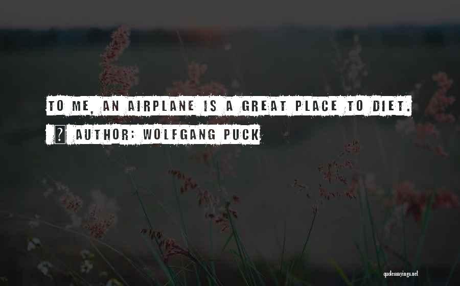 Wolfgang Puck Quotes: To Me, An Airplane Is A Great Place To Diet.