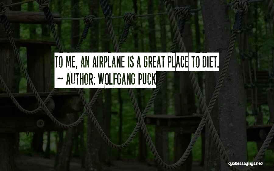 Wolfgang Puck Quotes: To Me, An Airplane Is A Great Place To Diet.