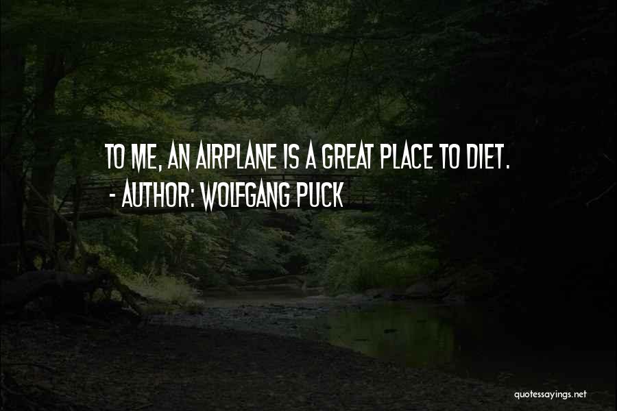 Wolfgang Puck Quotes: To Me, An Airplane Is A Great Place To Diet.