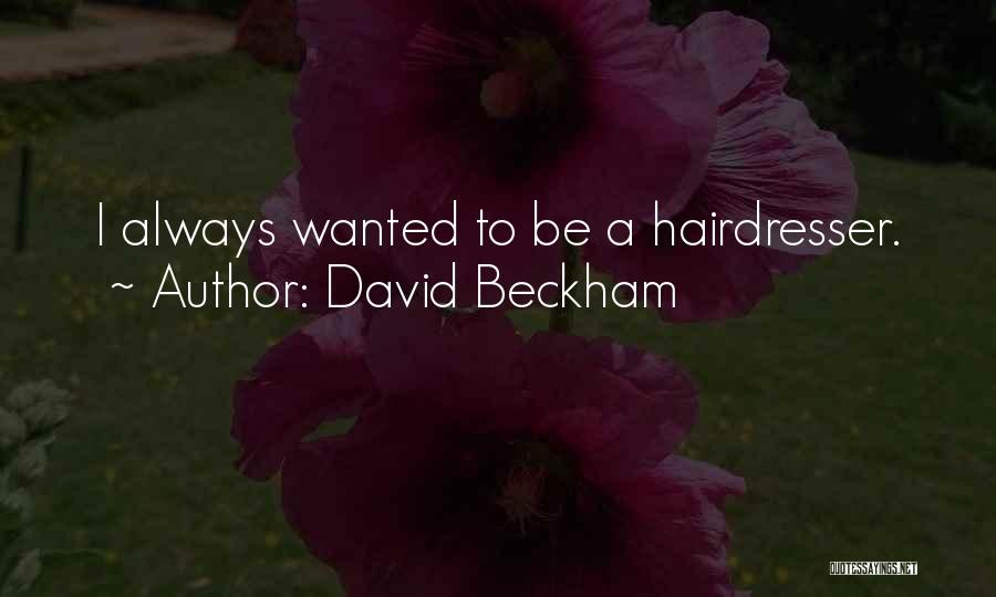 David Beckham Quotes: I Always Wanted To Be A Hairdresser.