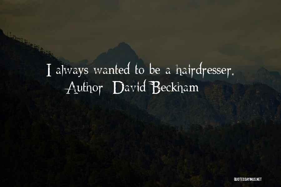 David Beckham Quotes: I Always Wanted To Be A Hairdresser.