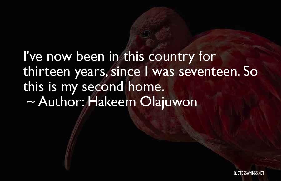 Hakeem Olajuwon Quotes: I've Now Been In This Country For Thirteen Years, Since I Was Seventeen. So This Is My Second Home.