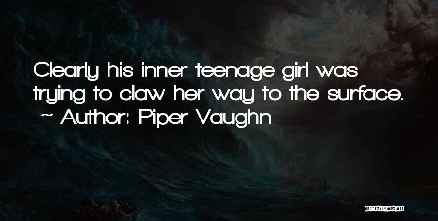 Piper Vaughn Quotes: Clearly His Inner Teenage Girl Was Trying To Claw Her Way To The Surface.