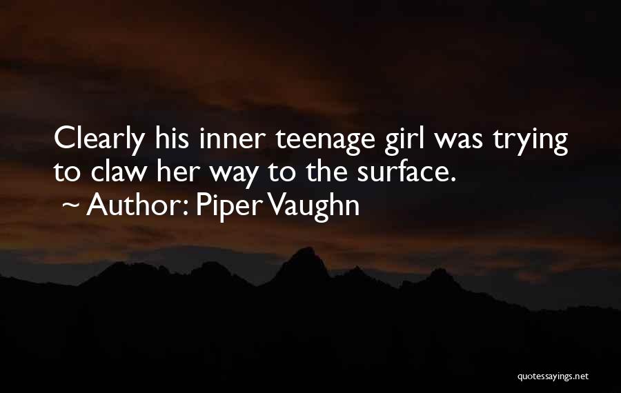 Piper Vaughn Quotes: Clearly His Inner Teenage Girl Was Trying To Claw Her Way To The Surface.