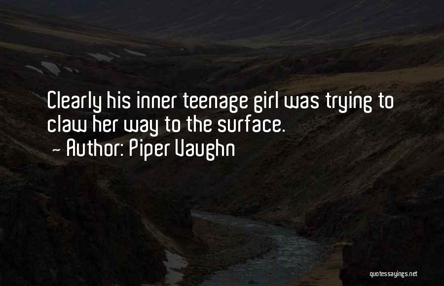 Piper Vaughn Quotes: Clearly His Inner Teenage Girl Was Trying To Claw Her Way To The Surface.