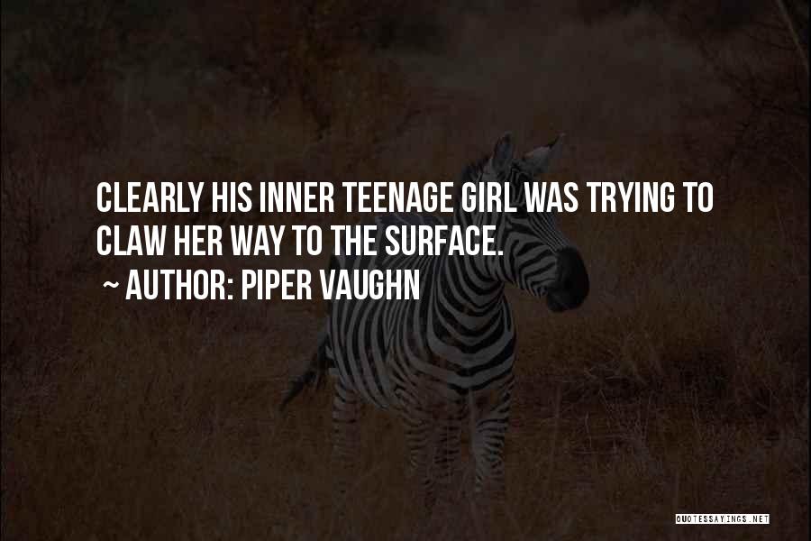 Piper Vaughn Quotes: Clearly His Inner Teenage Girl Was Trying To Claw Her Way To The Surface.