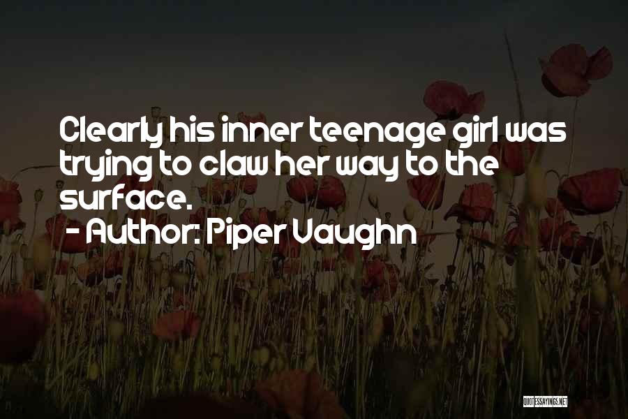 Piper Vaughn Quotes: Clearly His Inner Teenage Girl Was Trying To Claw Her Way To The Surface.