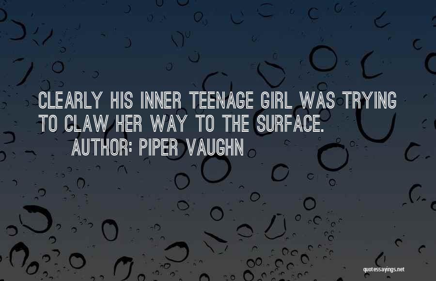 Piper Vaughn Quotes: Clearly His Inner Teenage Girl Was Trying To Claw Her Way To The Surface.