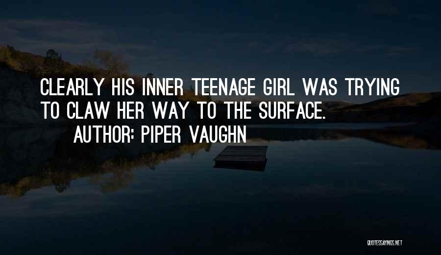 Piper Vaughn Quotes: Clearly His Inner Teenage Girl Was Trying To Claw Her Way To The Surface.