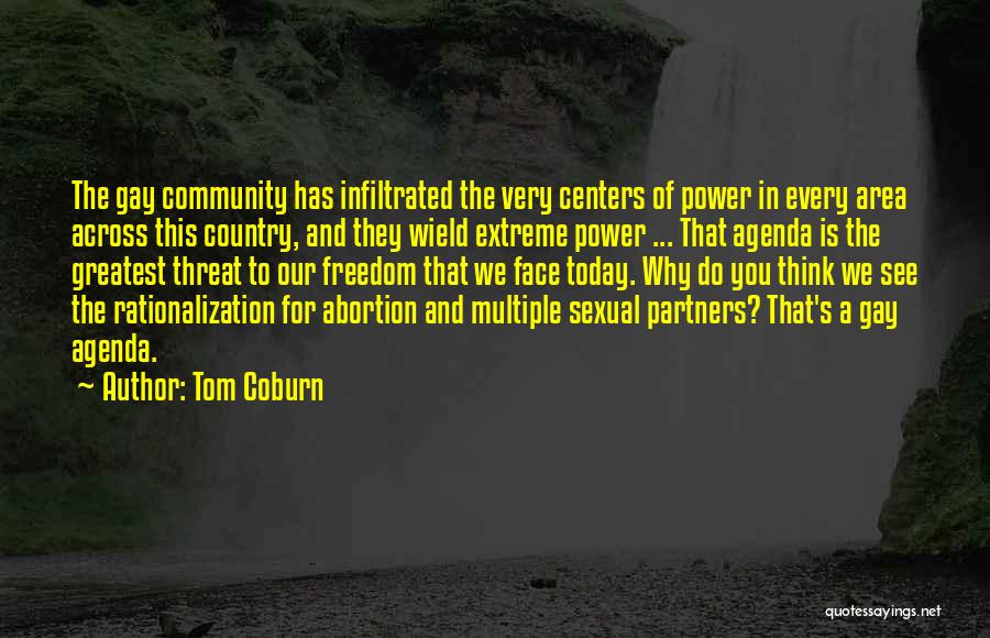 Tom Coburn Quotes: The Gay Community Has Infiltrated The Very Centers Of Power In Every Area Across This Country, And They Wield Extreme