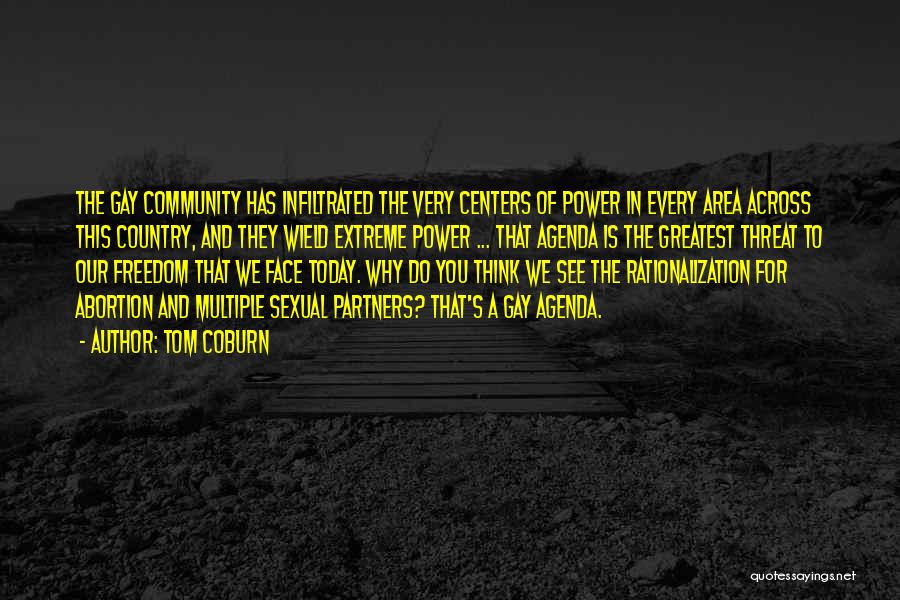 Tom Coburn Quotes: The Gay Community Has Infiltrated The Very Centers Of Power In Every Area Across This Country, And They Wield Extreme