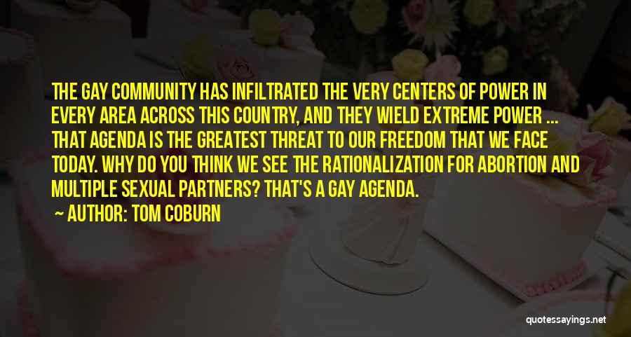 Tom Coburn Quotes: The Gay Community Has Infiltrated The Very Centers Of Power In Every Area Across This Country, And They Wield Extreme