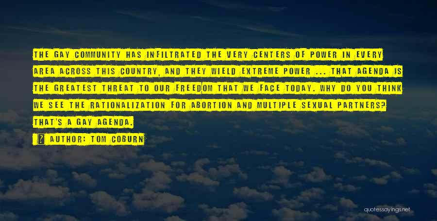 Tom Coburn Quotes: The Gay Community Has Infiltrated The Very Centers Of Power In Every Area Across This Country, And They Wield Extreme